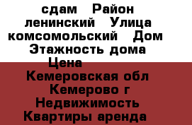 сдам › Район ­ ленинский › Улица ­ комсомольский › Дом ­ 53 › Этажность дома ­ 9 › Цена ­ 11 000 - Кемеровская обл., Кемерово г. Недвижимость » Квартиры аренда   